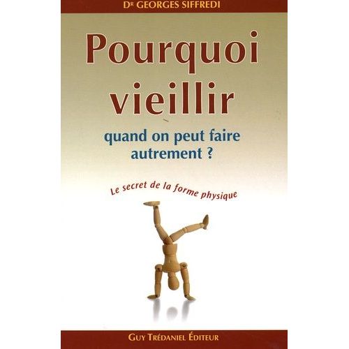 Pourquoi Vieillir Quand On Peut Faire Autrement ? - Le Secret De La Forme Physique