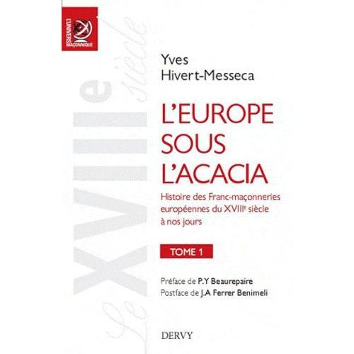 L'europe Sous L'acacia - Histoire Des Franc-Maçonneries Européennes Du Xviiie Siècle À Nos Jours Tome 1, Le Xviiie Siècle
