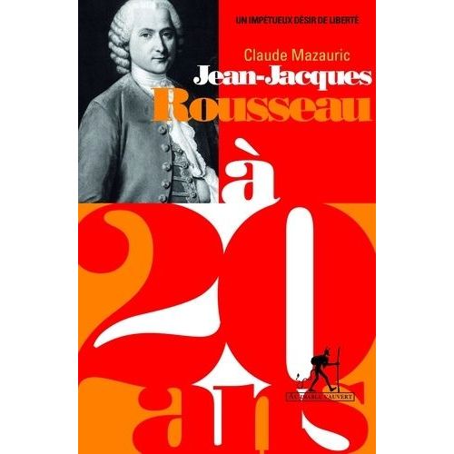Jean-Jacques Rousseau À 20 Ans - Un Impétueux Désir De Liberté