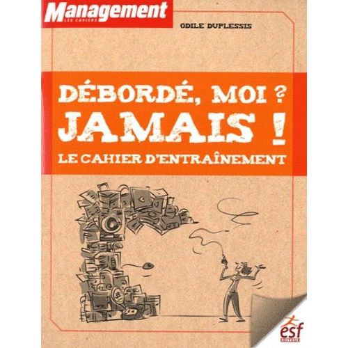 Débordé, Moi ? Jamais ! - Le Cahier D'entraînement