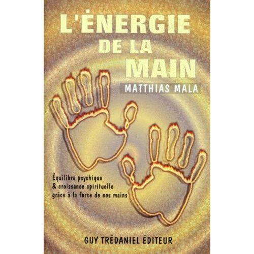 L'energie De La Main - Equilibre Psychique Et Croissance Spirituelle Grace A La Force De Nos Mains