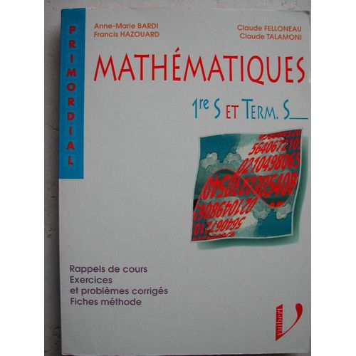 Mathématiques, 1re S Et Term - S - Rappels De Cours, Exercices Et Problèmes Corrigés, Fiches Méthode