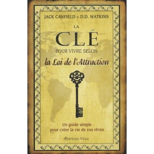 La Clé Pour Vivre Selon La Loi De L'attraction - Un Guide Simple Pour Créer La Vie De Vos Rêves