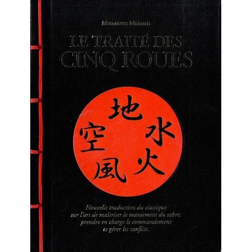 Le Traité Des Cinq Roues - Nouvelle Traduction Du Classique Sur L?Art De Maîtriser Le Maniement Du Sabre, Prendre En Charge Le Commandement Et Gérer Les Conflits