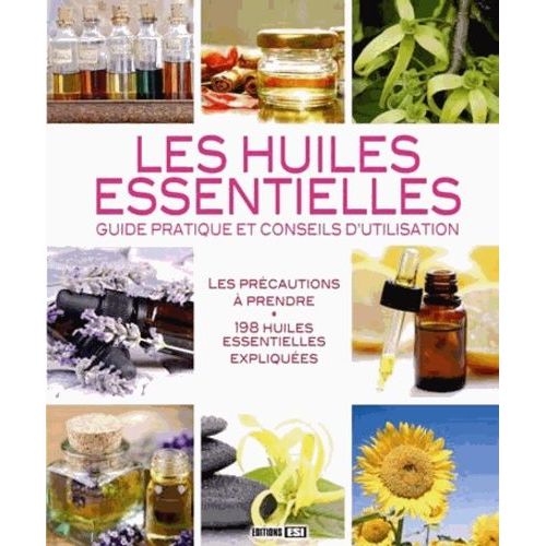 Les Huiles Essentielles - Guide Pratique Et Conseils D'utilisation