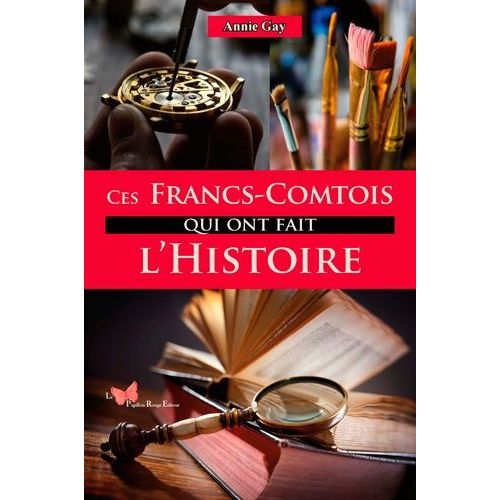 Ces Francs-Comtois Qui Ont Fait L'histoire