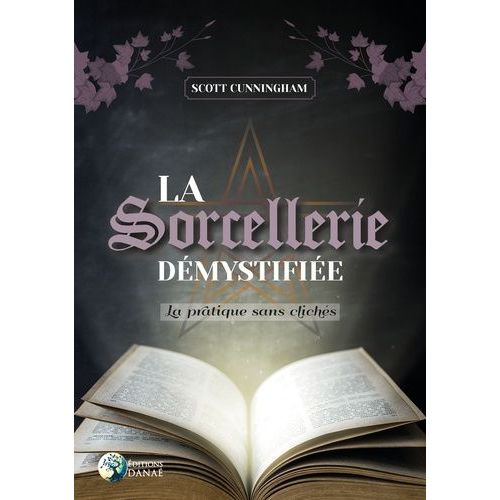 La Sorcellerie Démystifiée - La Pratique Sans Clichés