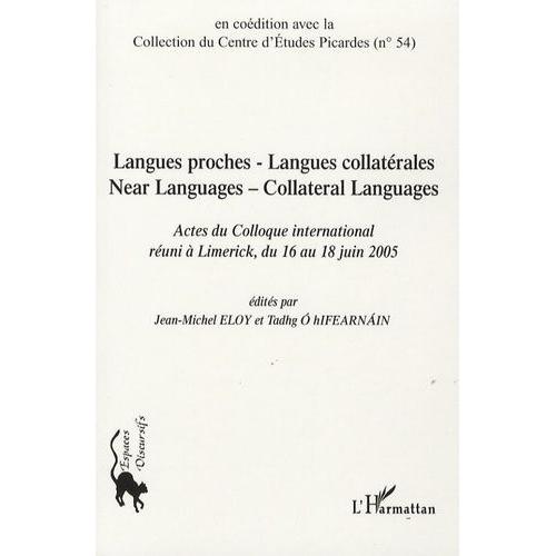 Langue Proche - Langue Collatérale : Near Languages - Collateral Languages - Actes Du Colloque International Réuni À Limerick, Du 16 Au 18 Juin 2005