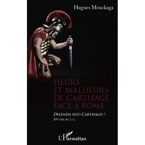 Heurs Et Malheurs De Carthage Face À Rome - Delenda (Est) Carthago ! 509-146 Av - J.-C
