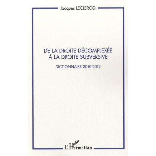 De La Droite Décomplexée À La Droite Subversive - Dictionnaire 2010-2012