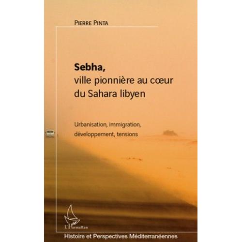 Sebha, Ville Pionnière Au Coeur Du Sahara Libyen - Urbanisation, Immigration, Développement, Tensions