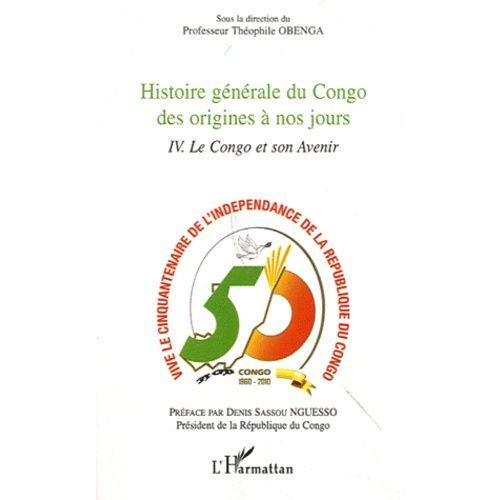 Histoire Générale Du Congo Des Origines À Nos Jours - Tome 4, Le Congo Et Son Avenir