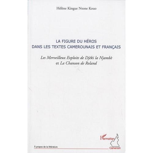 La Figure Du Héros Dans Les Textes Camerounais Et Français - Les Merveilleux Exploits De Djèki La Njambè Et La Chanson De Roland