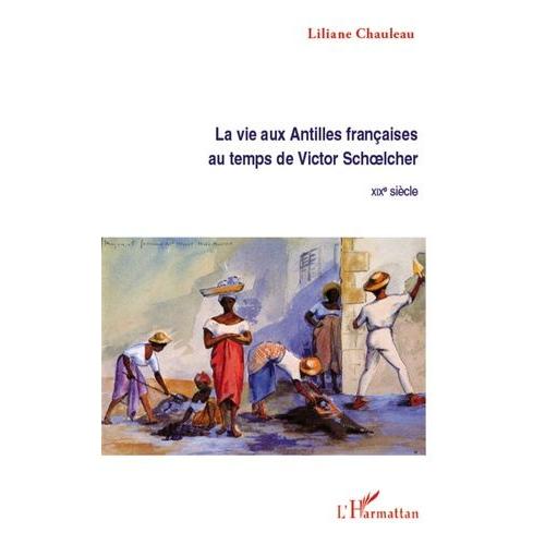 La Vie Aux Antilles Françaises Au Temps De Victor Schoelcher - Xixe Siècle