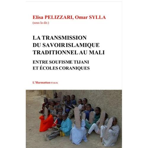 La Transmission Du Savoir Islamique Traditionnel Au Mali - Entre Soufisme Tijani Et Écoles Coraniques