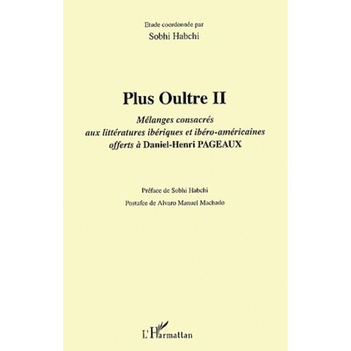 Plus Oultre - Tome 2, Mélanges Consacrés Aux Littératures Ibériques Et Ibéro-Américaines Offerts À Daniel-Henri Pageaux