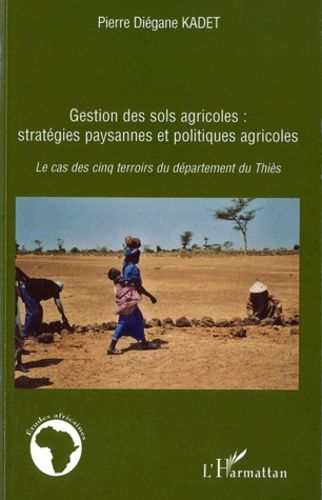 Gestion Des Sols Agricoles : Stratégies Paysannes Et Politiques Agricoles - Le Cas Des Cinq Terroits Du Département Du Thiès