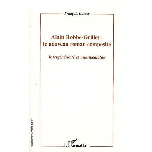Alain Robbe-Grillet : Le Nouveau Roman Composite - Intergénéricité Et Intermédialité