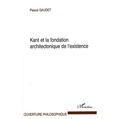 Kant Et La Fondation Architectonique De L'existence