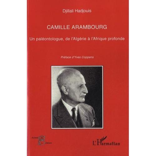 Camille Arambourg - Un Paléontologue, De L'algérie À L'afrique Profonde