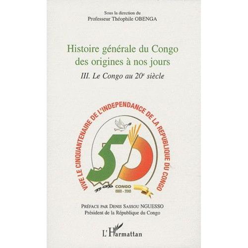Histoire Générale Du Congo Des Origines A Nos Jours - Tome 3, Le Congo Au 20e Siècle