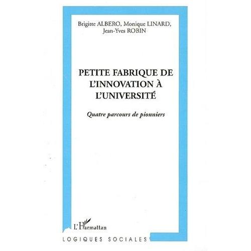 Petite Fabrique De L'innovation À L'université - Quatre Parcours De Pionniers