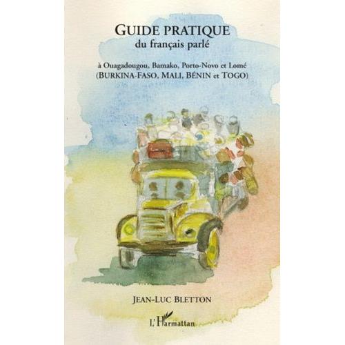 Guide Pratique Du Français Parlé - A Ouagadougou, Bamako, Porto-Novo Et Lomé (Burkina-Faso, Mali, Bénin Et Togo)