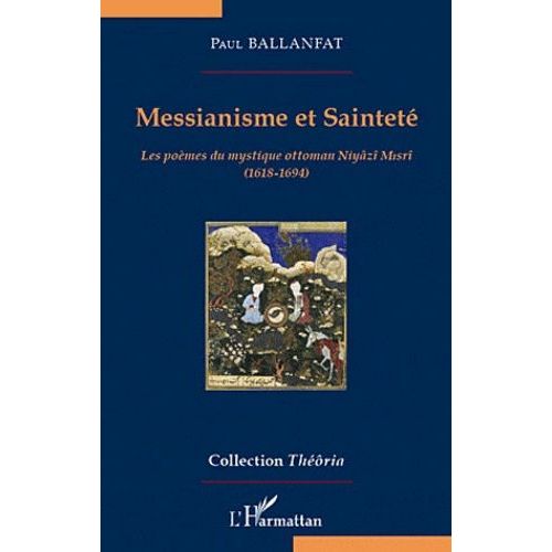 Messianisme Et Sainteté - Les Poèmes Du Mystique Ottoman Niyazi Misri (1618-1694)
