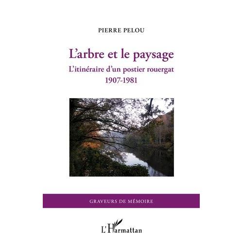 L'arbre Et Le Paysage - L'itinéraire D'un Postier Rouergat (1907-1981)