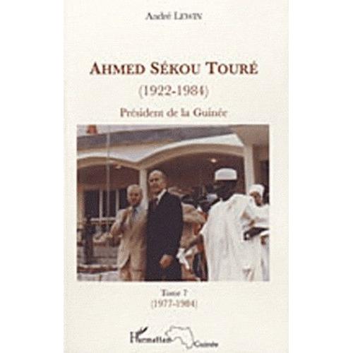 Ahmed Sékou Touré (1922-1984) - Président De La Guinée De 1958 À 1984, Tome 7