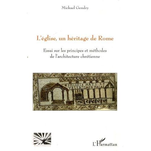 L'église, Un Héritage De Rome - Essai Sur Les Principes Et Méthodes De L'architecture Chrétienne