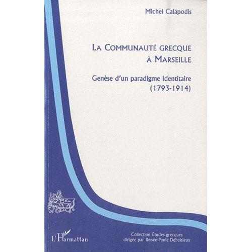 La Communauté Grecque À Marseille - Genèse D'un Paradigme Identitaire (1793-1914)