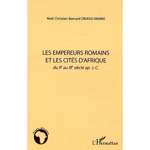 Les Empereurs Romains Et Les Cités D'afrique, Du Iie Au Iiie Siècle Après J-C