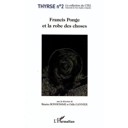 Francis Ponge Et La Robe Des Choses - Actes Consacrés À Francis Ponge Nice 9-10 Décembre 2010