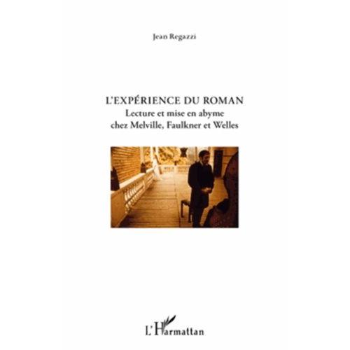 L'experience Du Roman - Lecture Et Mise En Abyme Chez Melville, Faulkner Et Welles