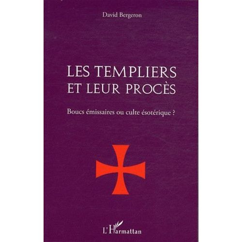 Les Templiers Et Leur Procès - Boucs Émissaires Ou Culte Ésotérique