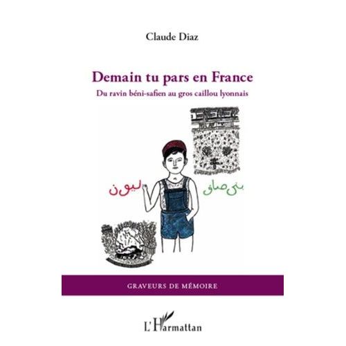 Demain, Tu Pars En France - Du Ravin Béni-Safien Au Gros Caillou Lyonnais