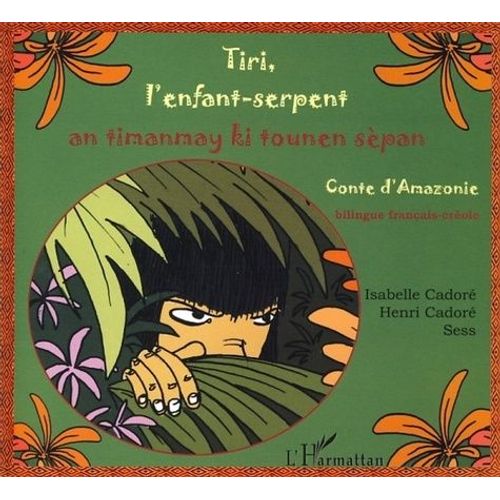Tiri, L'enfant-Serpent - An Timanmay Ki Tounen Sèpan, Conte D'amazonie, Edition Bilingue Français-Créole