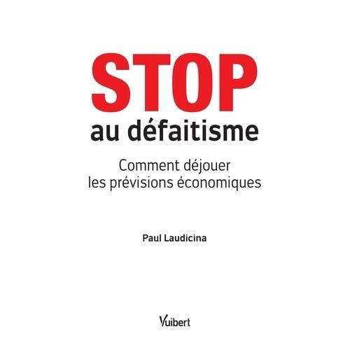 Stop Au Défaitisme - Comment Déjouer Les Prévisions Économiques