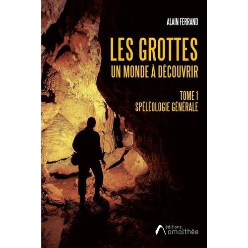 Les Grottes, Un Monde À Découvrir - Tome 1, Spéléologie Générale