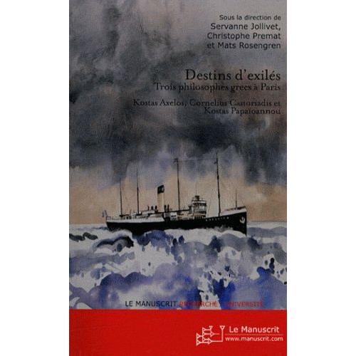 Destins D'exilés - Trois Philosophes Grecs À Paris (Kostas Axelos, Cornelius Castoriadis, Kostas Papaïoannou)