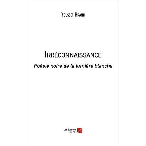 Irréconnaissance - Poésie Noire De La Lumière Blanche