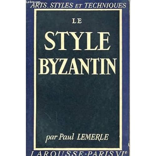 Le Style Byzantin, Paul Lemerle, Edité Par Larousse, Coll. "Arts, Styles Et Techniques" 1943