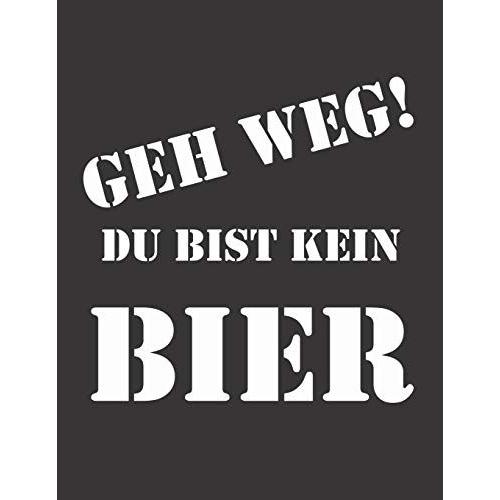 Bier Tasting Buch: Dein Persönliches Verkostungsbuch Zum Selber Ausfüllen Für Über 100 Verschiedene Bier Sorten, Craft Beer, Pils, Pale Ale ... A4+ Format Motiv: Geh Weg Kein Bier