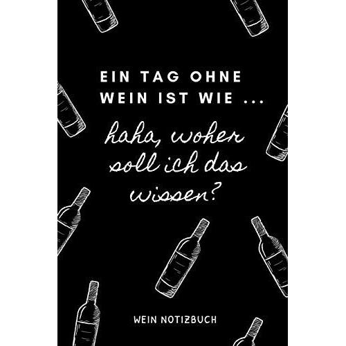 Ein Tag Ohne Wein Ist Wie ... Haha, Woher Soll Ich Das Wissen? Wein Notizbuch: A4 52 Wochen Kalender Als Geschenk Für Wein-Liebhaber, Weinkenner, ... Freunde - Weinbuch - Weinzubehör - Weinkenner