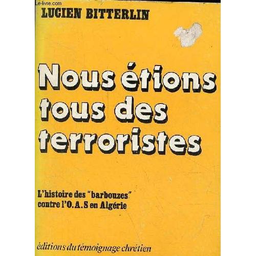 Nous Étions Tous Des Terroristes - L Histoire Des Barbouzes Contre L O.A.S. En Algérie.