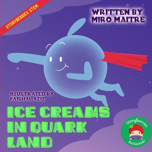 Ice Creams In Quark Land!: A Stem Book For Little Geniuses About The Standard Model Of Particle Physics, Electromagnetism And Elementary Particles, For Ages 4-8