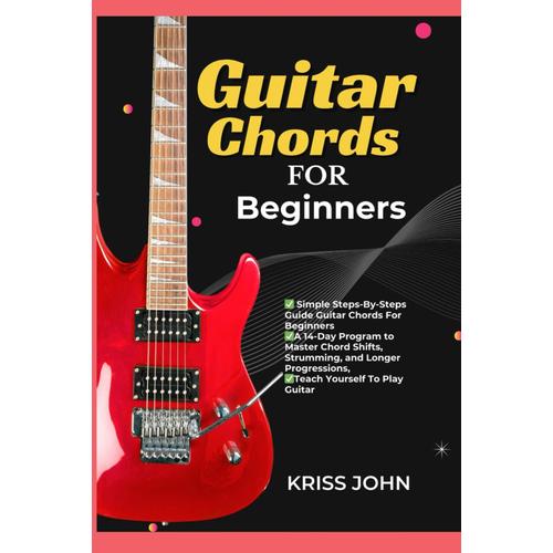 Guitar Chords For Beginners: Simple Steps-By-Steps Guide Guitar Chords For Beginners A 14-Day Program To Master Chord Shifts, Strumming, And Longer Progressions, Teach Yourself To Play Guitar.