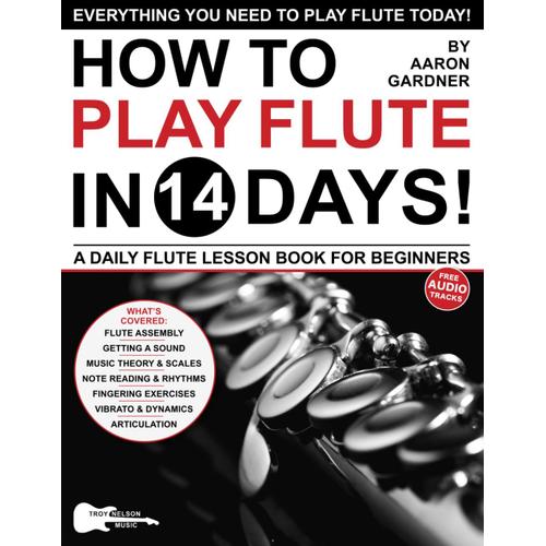 How To Play Flute In 14 Days: A Daily Flute Lesson Book For Beginnersincludes Big Letter Notes, Finger Charts + Free Audio (Play Music In 14 Days)