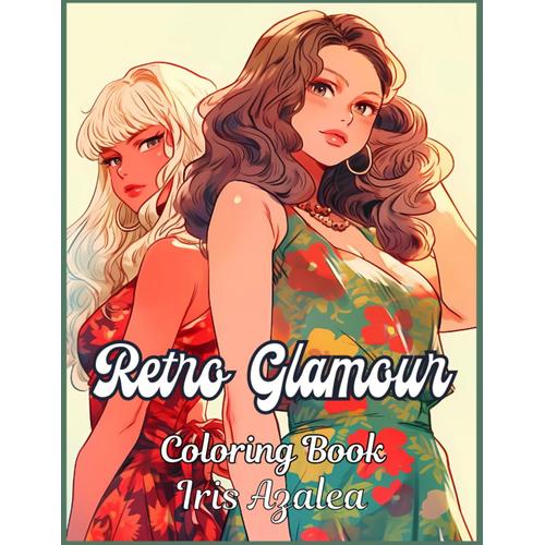 Retro Glamour: 70's Fashion Women Coloring Book For Adults And Teens - 50 Vintage Images For Relaxation, Creativity, And Style Inspiration: Adult ... And Explore Creativity, Focus And Relaxation